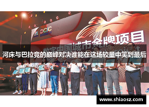 河床与巴拉竞的巅峰对决谁能在这场较量中笑到最后